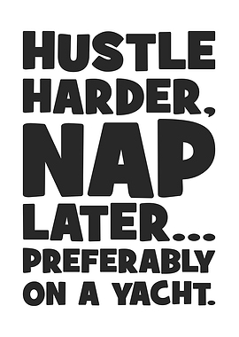 Hustle Harder, Nap Later, Preferably on a Yacht