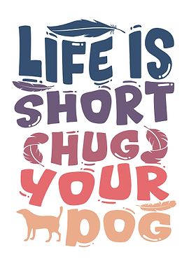Life is short Hug Your Dog