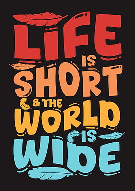 Life is Short & the World is Wide