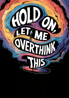 Hold On, Let Me Overthink This