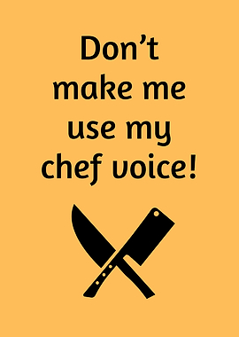 Don't Make Me Use My Chef Voice