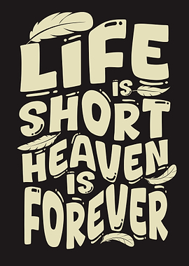 Life is Short Heaven is Forever