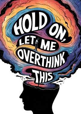 Hold On, Let Me Overthink This