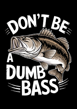 Don't Be A Dumb Bass