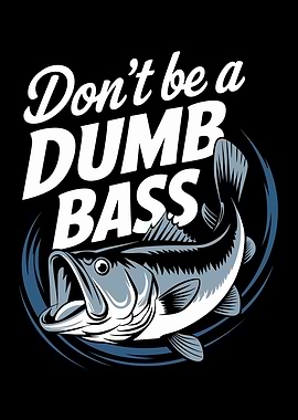 Don't Be A Dumb Bass
