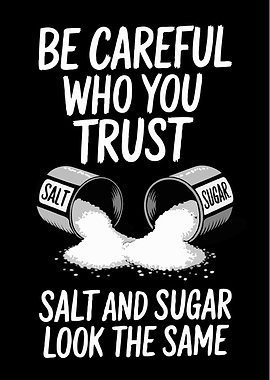 Be Careful Who You Trust – Salt and Sugar Look the Same: Thought-Provoking