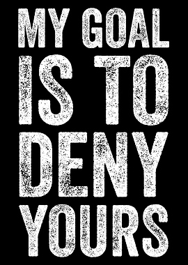 My Goal Is To Deny Yours