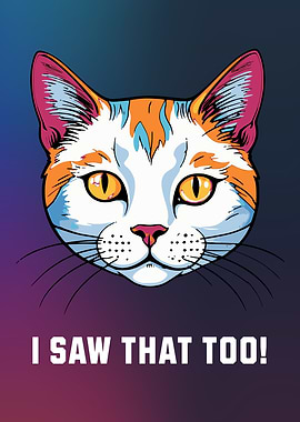 Cat Meme - I Saw That Too