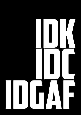 I DON'T KNOW, I DON'T CARE