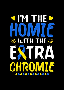 I'm The Homie With The Extra Chromie Down Syndrome Awareness