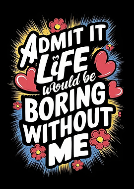 Life is Boring Without Me