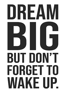Dream Big But Don't Forget To Wake Up - Funny