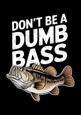 Don't Be A Dumb Bass