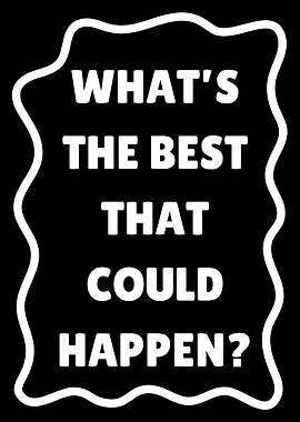 What's The Best That Could Happen?