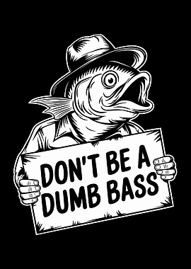 Don't Be A Dumb Bass