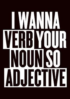 Verb Your Noun So Adjective