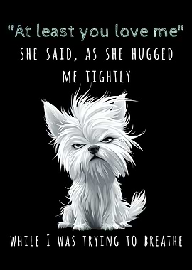 At Least You Love Me Funny Dog Quote