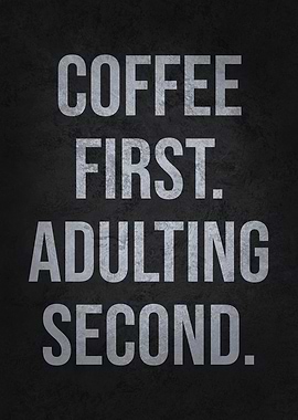 Coffee First, Adulting Second - Funny
