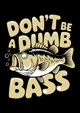 Don't Be A Dumb Bass