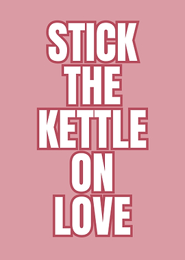 Stick the Kettle on Love