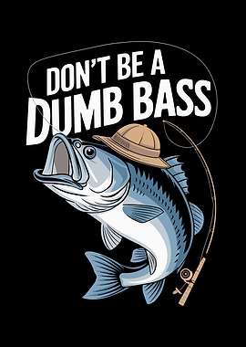 Don't Be A Dumb Bass