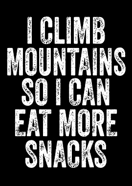 I Climb Mountains So I Can Eat More Snacks