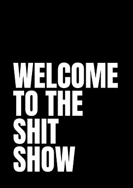 Welcome to the Shit Show