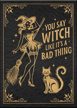 You say witch like it's a bad thing