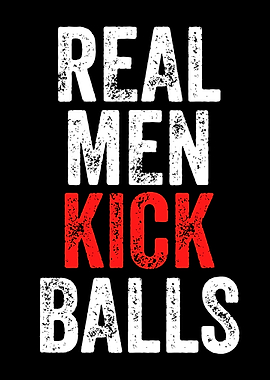 Real Men Kick Balls