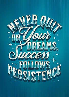 Never Quit on Your Dreams. Success Follows Persistence.