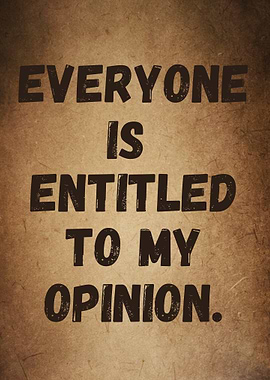 Everyone is Entitled to My Opinion