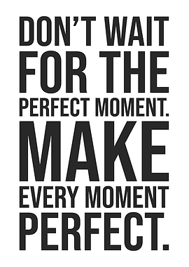 Make Every Moment Perfect - Inspirational