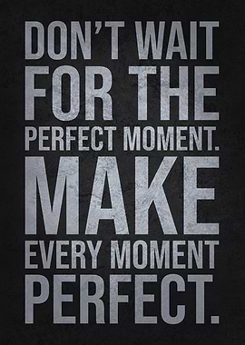 Make Every Moment Perfect, Motivational