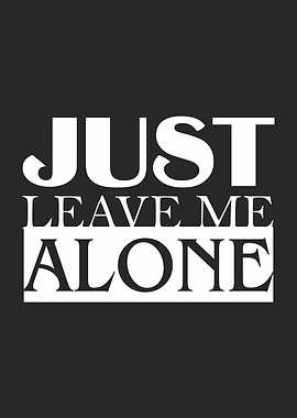 Just Leave Me Alone