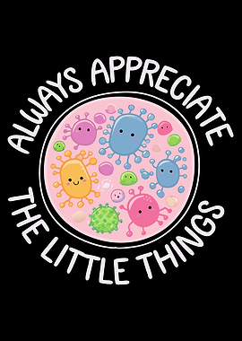 Always Appreciate the Little Things - Cute Microbiology