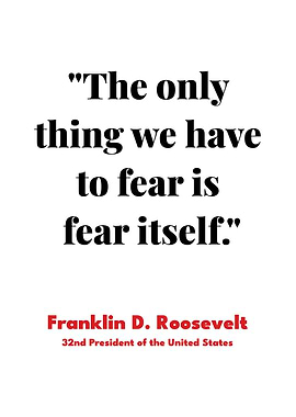 Roosevelt Quote - Fear Itself