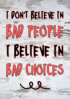 Bad People Bad Choices Insipirational Quote
