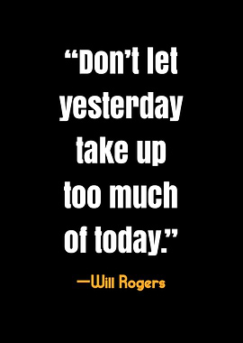 Don't Let Yesterday Take Up Today