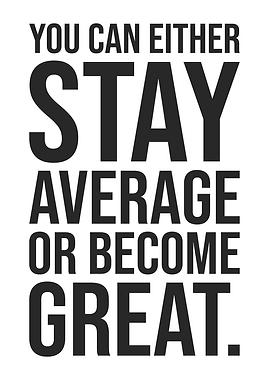 Stay Average or Become Great