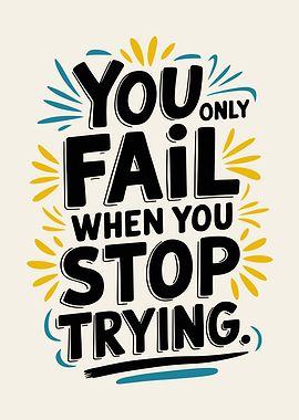 You Only Fail When You Stop Trying