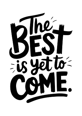 The Best is Yet to Come