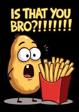 Potato & Fries Bro