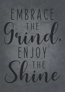 Embrace the Grind, Enjoy the Shine