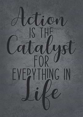 Action is the Catalyst