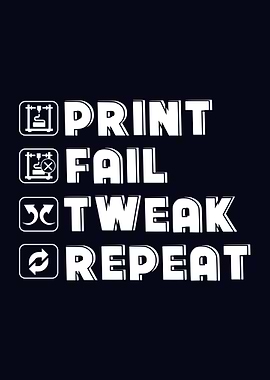 3D Printing Slogan - Print Fail Tweak Repeat