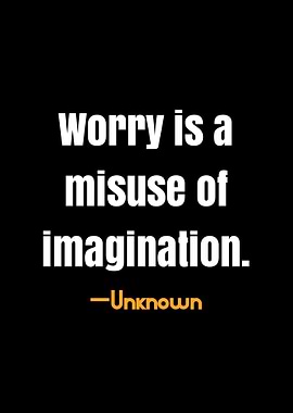Worry is a Misuse of Imagination Quote