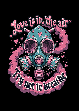 Love Is in the Air, Try Not to Breathe - Gas Mask