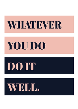 Whatever You Do Do It Well