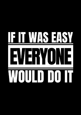 If It Was Easy Everyone Would Do It