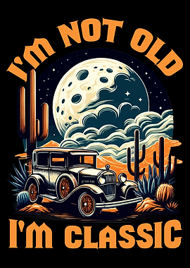 I'm Not Old I'm Classic